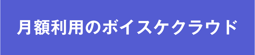 月額利用のボイスケクラウド