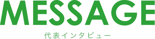 MESSAGE 代表インタビュー