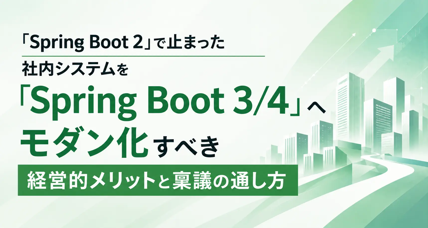 「Spring Boot 2」で止まった社内システムを「Spring Boot 3/4」へモダン化すべき経営的メリットと稟議の通し方