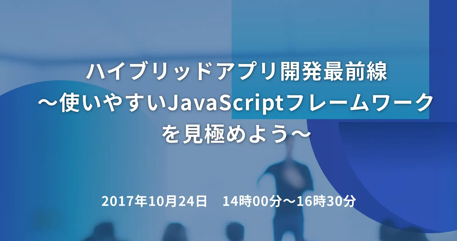 ハイブリッドアプリ開発最前線　～使いやすいJavaScriptフレームワークを見極めよう～