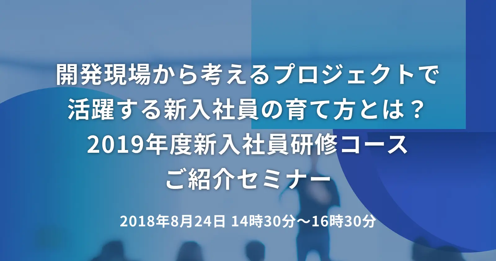 開発現場から考えるプロジェクトで活躍する新入社員の育て方とは？ 〜2019年度新入社員研修コースご紹介セミナー〜