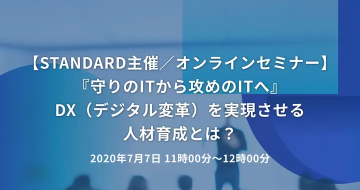 【STANDARD主催／オンラインセミナー】『守りのITから攻めのITへ』DX（デジタル変革）を実現させる人材育成とは？
