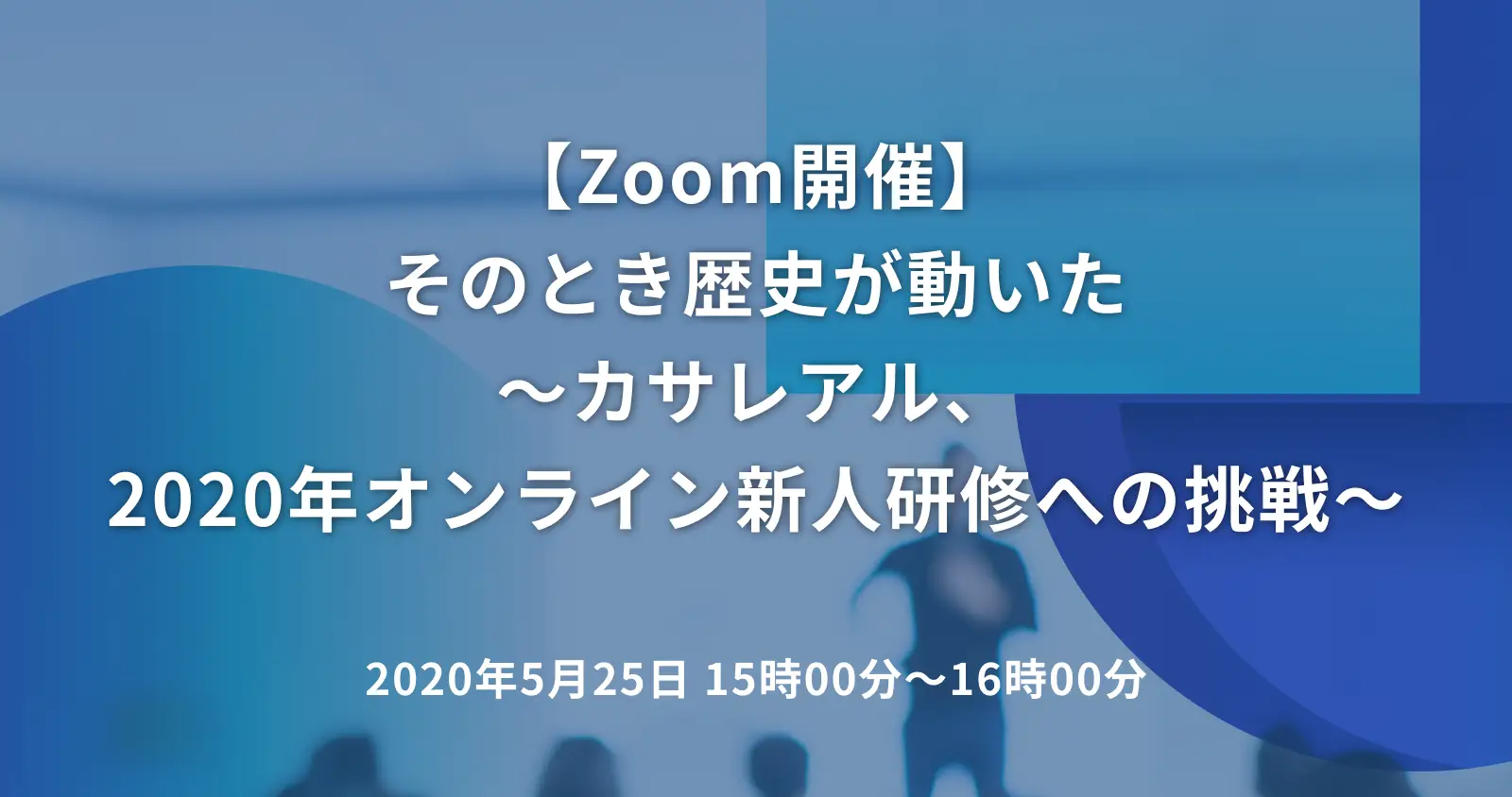 そのとき歴史が動いた ～カサレアル、2020年オンライン新人研修への挑戦～