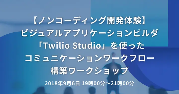 【ノンコーディング開発体験】ビジュアルアプリケーションビルダ「Twilio Studio」を使ったコミュニケーションワークフロー構築ワークショップ