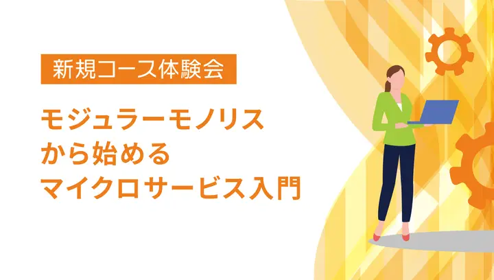 【新規コース体験会】モジュラーモノリスから始めるマイクロサービス入門